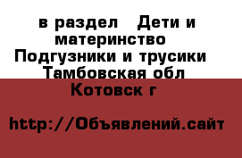  в раздел : Дети и материнство » Подгузники и трусики . Тамбовская обл.,Котовск г.